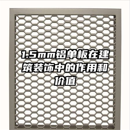 1.5mm鋁單板在建筑裝飾中的作用和價值