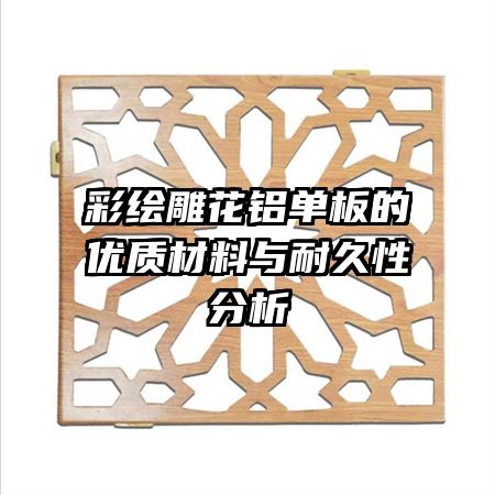彩繪雕花鋁單板的優(yōu)質材料與耐久性分析
