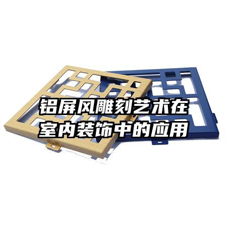 鋁屏風雕刻藝術在室內(nèi)裝飾中的應用