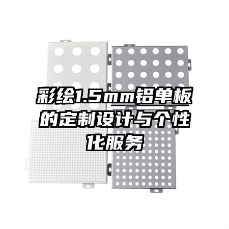 彩繪1.5mm鋁單板的定制設(shè)計與個性化服務