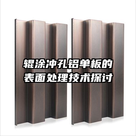 輥涂沖孔鋁單板的表面處理技術(shù)探討