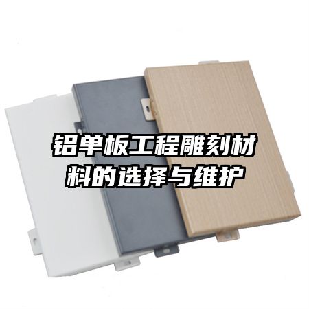鋁單板工程雕刻材料的選擇與維護