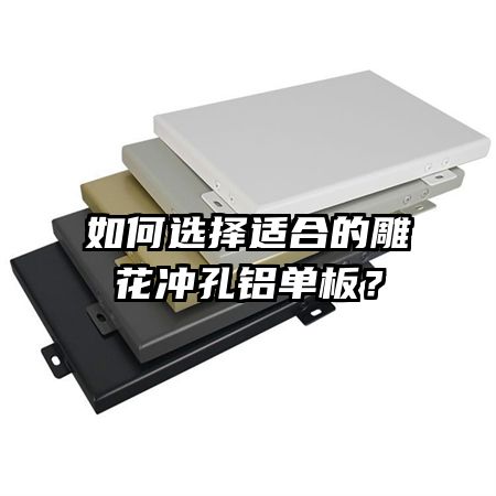 如何選擇適合的雕花沖孔鋁單板？
