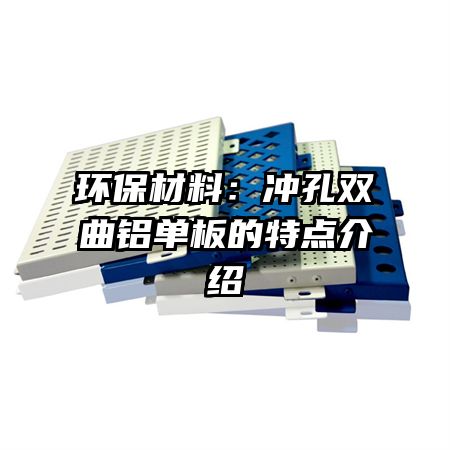 環(huán)保材料：沖孔雙曲鋁單板的特點(diǎn)介紹